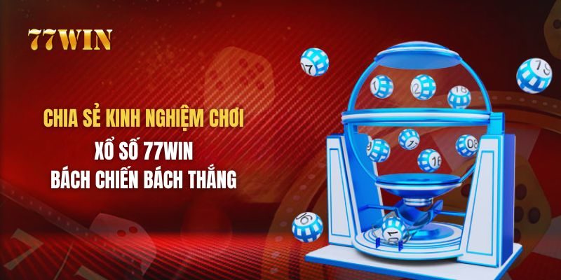 Kinh nghiệm chơi xổ số 77win bách chiến bách thắng