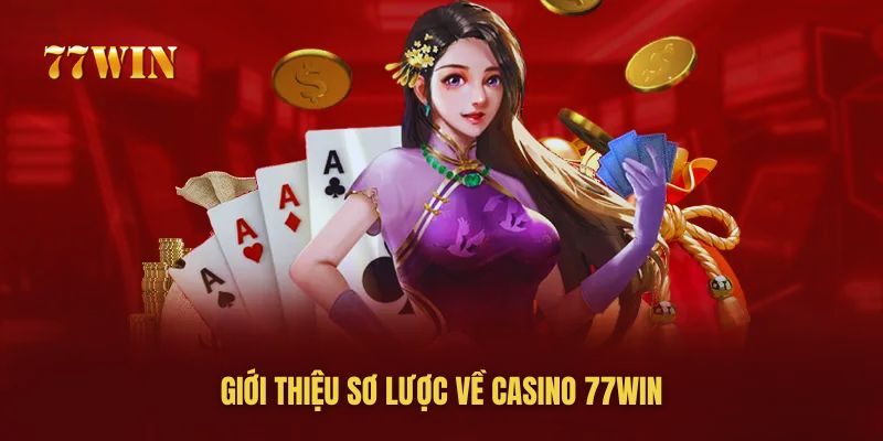 Giới thiệu sơ lược về casino 77win