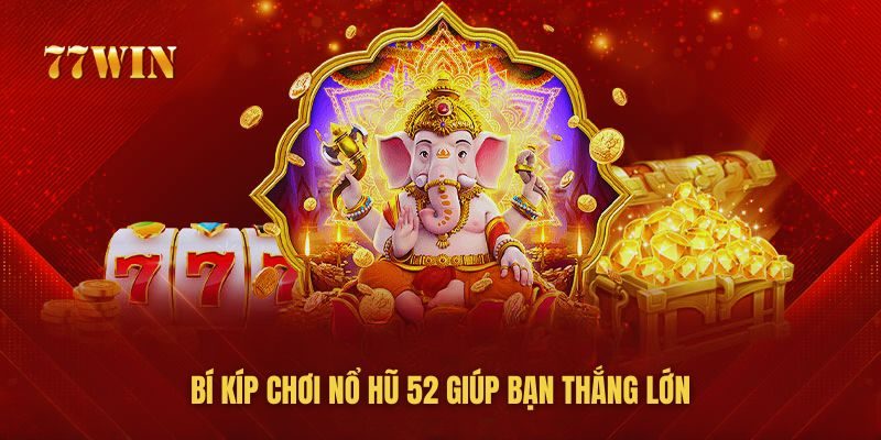 77win chia sẻ chiến thuật hay từ chuyên gia giúp bạn nổ hũ khủng