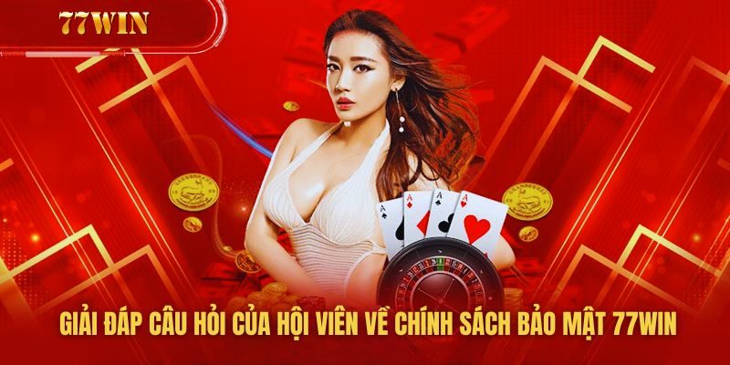 Giải đáp thắc mắc của hội viên về chính sách bảo mật 77WIN