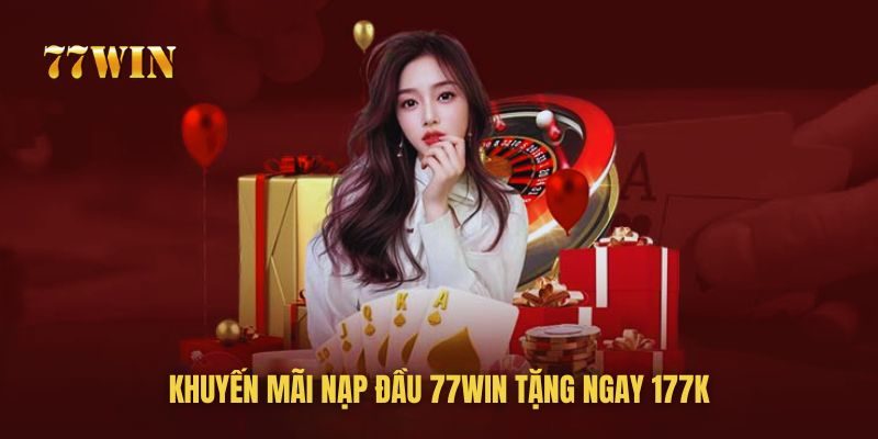 Khuyến Mãi Nạp Đầu 77win Tặng Ngay 177K